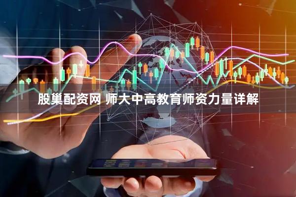 股巢配资网 师大中高教育师资力量详解
