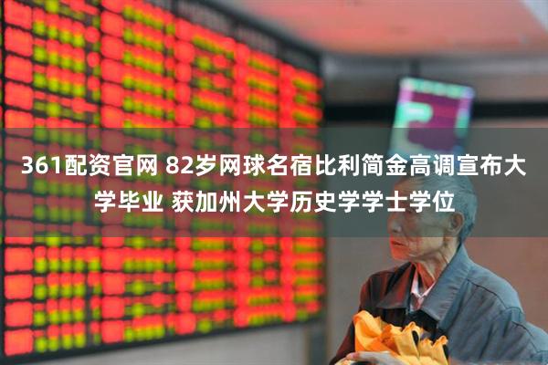 361配资官网 82岁网球名宿比利简金高调宣布大学毕业 获加州大学历史学学士学位